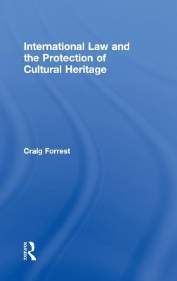International Law and the Protection of Cultural Heritage by Forrest, Craig