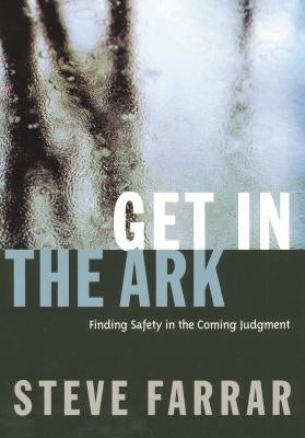 Get in the Ark: Finding Safety in the Coming Judgment by Farrar, Steve