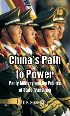 China's Path to Power: Party, Military and the Politics of State Transition by Shah, S. K.