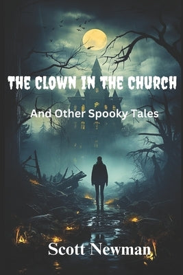 The Clown in the Church and Other Spooky Tales by Newman, Scott