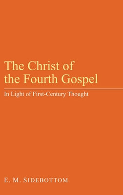 The Christ of the Fourth Gospel by Sidebottom, E. M.
