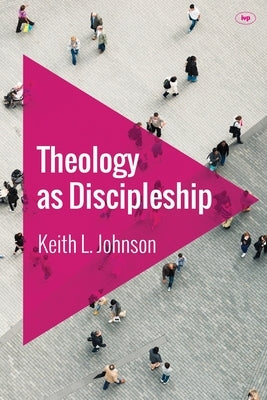 Theology as Discipleship by Johnson, Keith L.