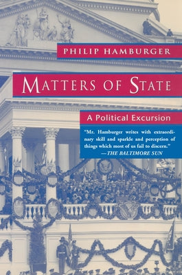 Matters of State: A Political Excursion by Hamburger, Philip