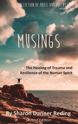 Musings: The Healing of Trauma and Resilience of the Human Spirit: A Collection of Prose and Poetry by Reding, Sharon Danner