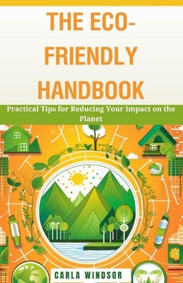 The Eco-Friendly Handbook: Practical Tips for Reducing Your Impact on the Planet by Windsor, Carla