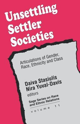 Unsettling Settler Societies: Articulations of Gender, Race, Ethnicity and Class by Stasiulis, Daiva K.