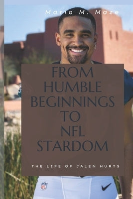 From Humble Beginnings to NFL Stardom: The Life of Jalen Hurts by Maze, Mario M.