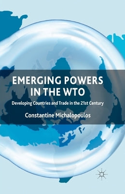 Emerging Powers in the WTO: Developing Countries and Trade in the 21st Century by Michalopoulos, C.