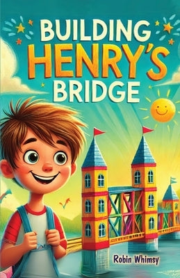 Building Henry's Bridge: A Children's Story book About ADHD and Mastering Big Projects [Improve Your Executive Functioning Skill] by Whimsy, Robin