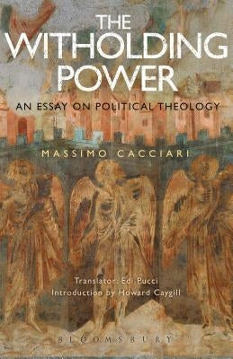 The Withholding Power: An Essay on Political Theology by Cacciari, Massimo