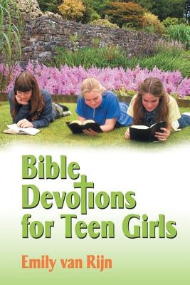 Bible Devotions for Teen Girls by Van Rijn, Emily
