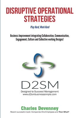 Disruptive Operational Strategies Play Hard, Work Hard by Devenney, Charles