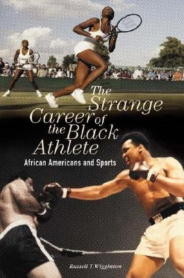 The Strange Career of the Black Athlete: African Americans and Sports by Wigginton, Russell T.