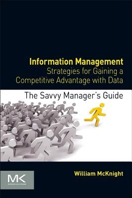 Information Management: Strategies for Gaining a Competitive Advantage with Data by McKnight, William