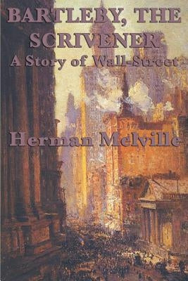 Bartleby, The Scrivener A Story of Wall-Street by Melville, Herman