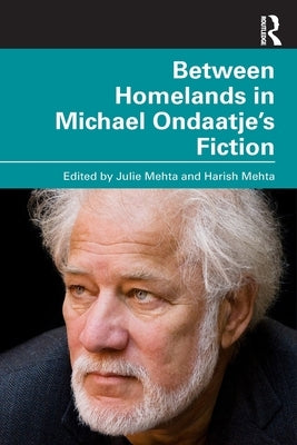Between Homelands in Michael Ondaatje's Fiction by Mehta, Julie