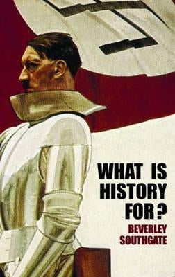 What is History For? by Southgate, Beverley