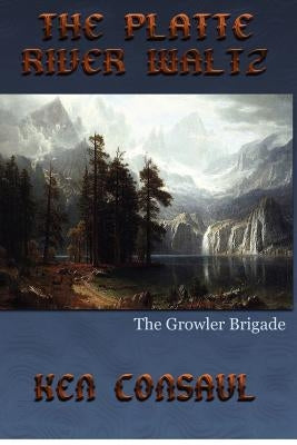 The Platte River Waltz, The Growler Brigade by Consaul, Aerolyn