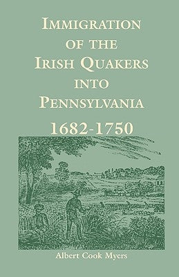 Immigration of the Irish Quakers Into Pennsylvania: 1682-1750 by Myers, Albert Cook