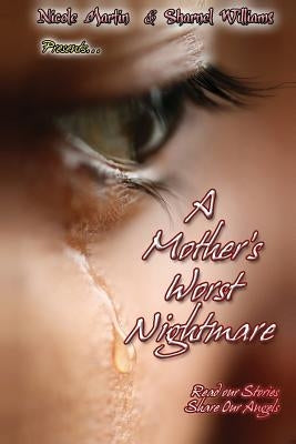 A Mother's Worst Nightmare...Read Our Stories, Share Our Angels by Williams, Sharnel