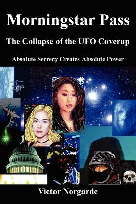 Morningstar Pass: The Collapse of the UFO Coverup by Norgarde, Victor