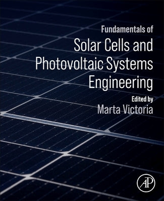 Fundamentals of Solar Cells and Photovoltaic Systems Engineering by Victoria, Marta