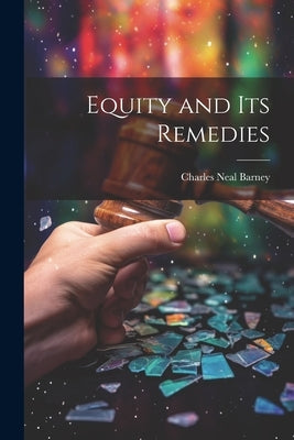 Equity and its Remedies by Barney, Charles Neal