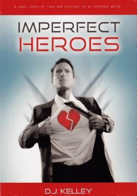 Imperfect Heroes: A Comic Story of Love and Survival in an Internet World by Kelley, D. J.