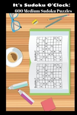 It's Sudoku O'Clock: 600 Medium Sudoku Puzzles by Woosley, Amanda