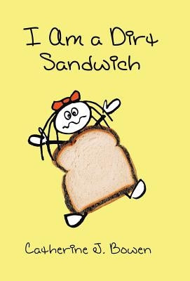 I Am a Dirt Sandwich by Bowen, Catherine J.