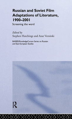 Russian and Soviet Film Adaptations of Literature, 1900-2001: Screening the Word by Hutchings, Stephen