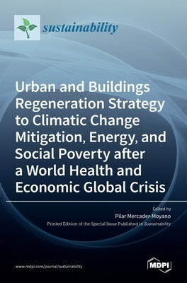 Urban and Buildings Regeneration Strategy to Climatic Change Mitigation, Energy, and Social Poverty after a World Health and Economic Global Crisis by Mercader-Moyano, Pilar