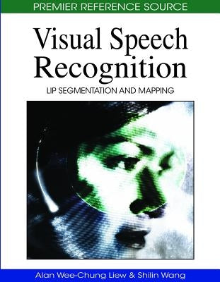 Visual Speech Recognition: Lip Segmentation and Mapping by Liew, Alan Wee-Chung