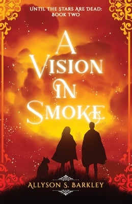 A Vision in Smoke: Book 2 of the Until the Stars Are Dead Series by Barkley, Allyson S.
