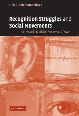 Recognition Struggles and Social Movements: Contested Identities, Agency and Power by Hobson, Barbara