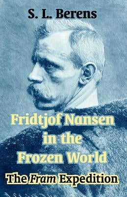 Fridtjof Nansen in the Frozen World: The Fram Expedition by Nansen, Fridtjof