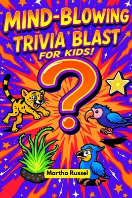 Mind-Blowing Trivia Blast for Kids! by Russel, Martha