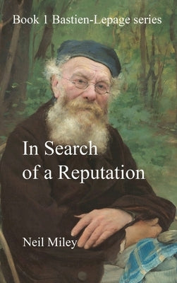 In Search of a Reputation: Bastien-Lepage by Miley, Neil