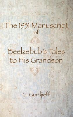 The 1931 Manuscript of Beelzebub's Tales to His Grandson by Gurdjieff, G. I.
