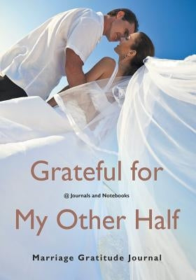 Grateful for My Other Half - Marriage Gratitude Journal by @. Journals and Notebooks