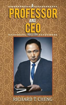 A Professor and CEO: True Story by Cheng, Richard T.