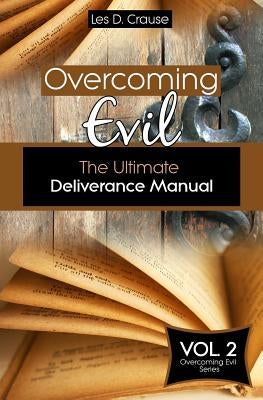 Overcoming Evil: The Ultimate Deliverance Manual: How to Set The Captives Free by Crause, Les D.