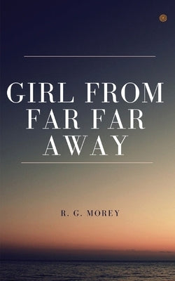 Girl From Far Far Away: Truly unexpected love story by Morey, R. G.
