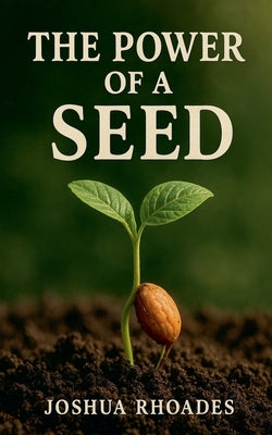 The Power Of A Seed by Rhoades, Joshua
