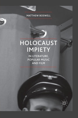 Holocaust Impiety in Literature, Popular Music and Film by Boswell, Matthew