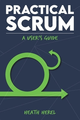 Practical Scrum: A User's Guide by Herel, Heath H.