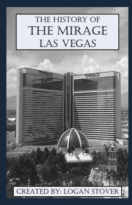 The History of The Mirage Resort Las Vegas by Stover, Logan