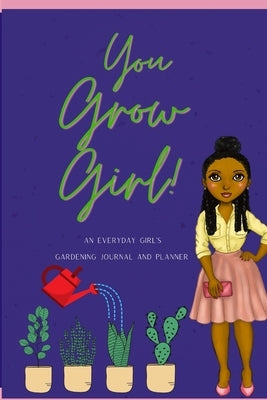 You Grow Girl!: An Everyday Girl's Gardening Journal and Planner by Sanders, Christina