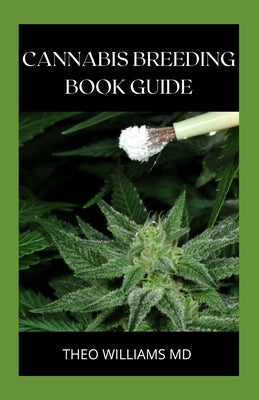 Cannabis Breeding Book Guide: The Essential Guide To Growing And Cultivating Marijuana For Recreational And Medicinal Use Or Purpose by Williams, Theo