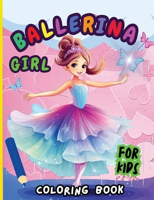 Ballerina Girl Coloring Book For Kids: Creative Ballet and Dance Coloring Book for Ages 4-8 by Peter